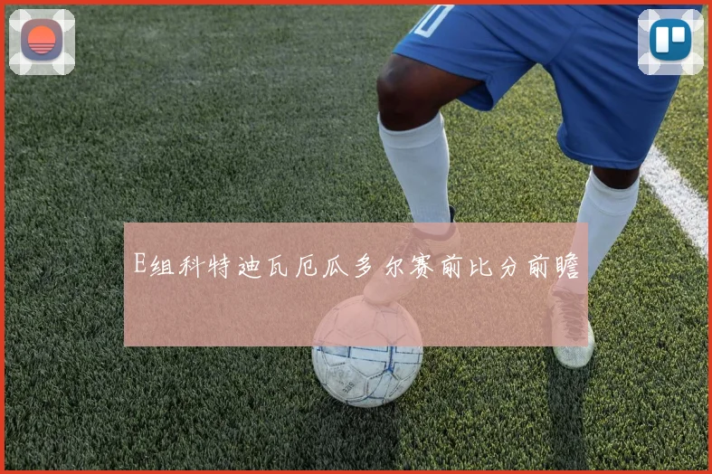E组科特迪瓦厄瓜多尔赛前比分前瞻