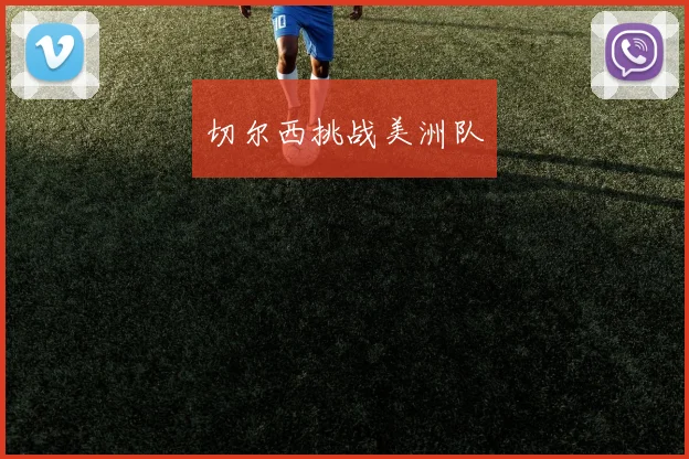 必赢体育滚球入口 - 切尔西挑战美洲队
