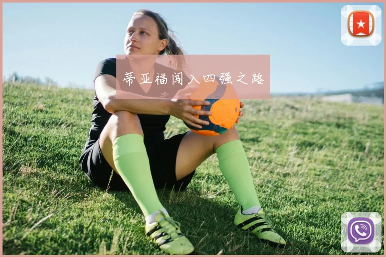 必赢体育滚球入口 - 蒂亚福闯入四强之路