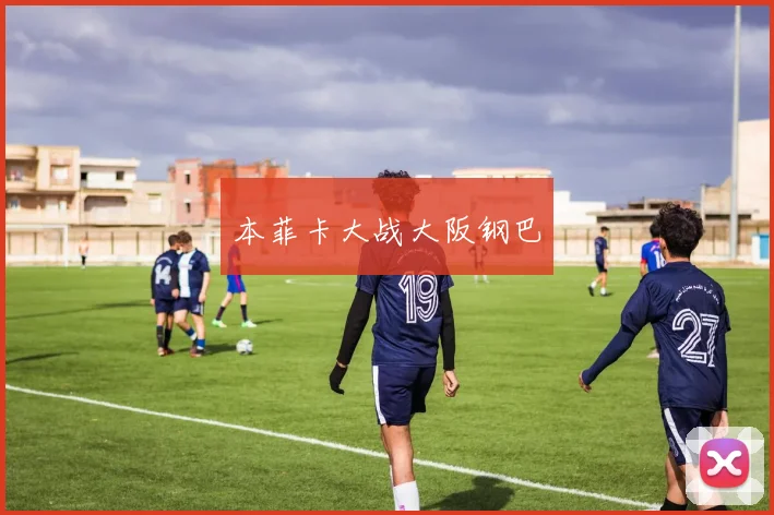 必赢体育滚球入口 - 本菲卡大战大阪钢巴