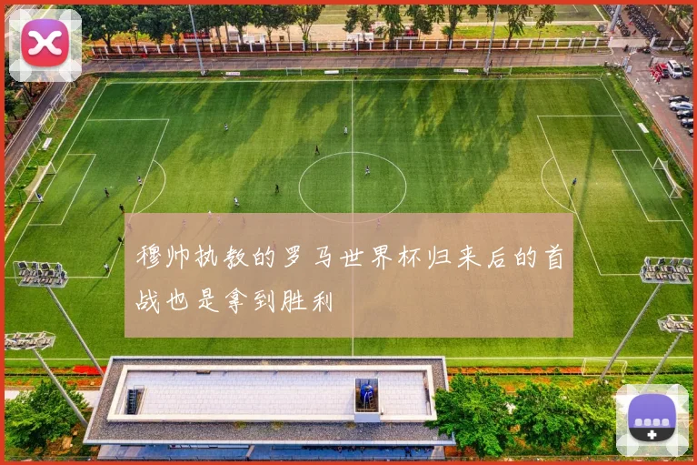 必赢体育滚球入口 - 穆帅执教的罗马世界杯归来后的首战也是拿到胜利