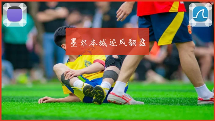 必赢体育滚球入口 - 墨尔本城逆风翻盘