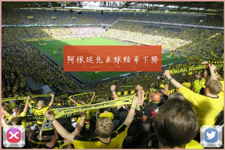 必赢体育滚球入口 - 阿根廷先丢球赔率下降