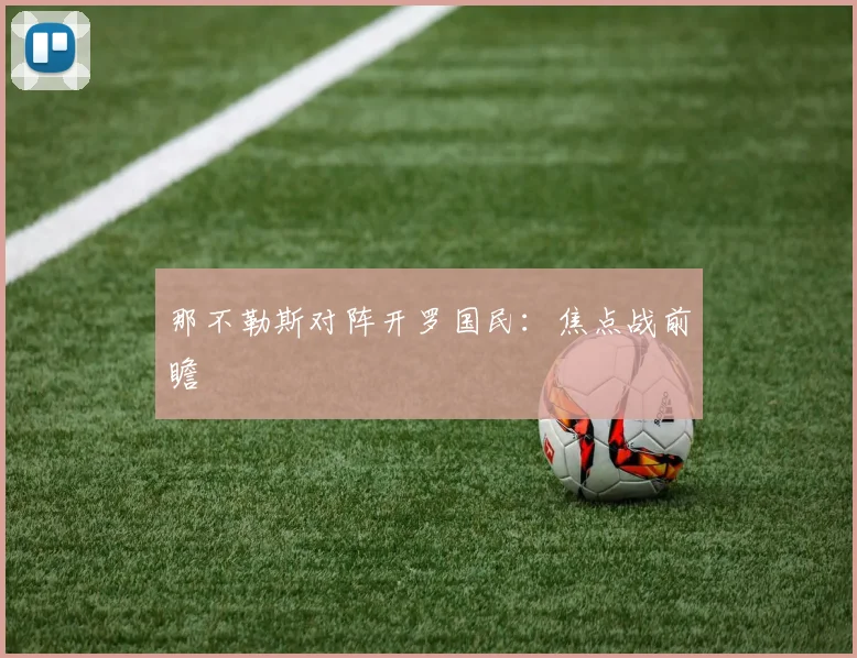 必赢体育滚球入口 - 那不勒斯对阵开罗国民：焦点战前瞻
