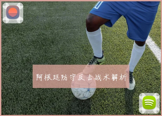 必赢体育滚球入口 - 阿根廷防守反击战术解析