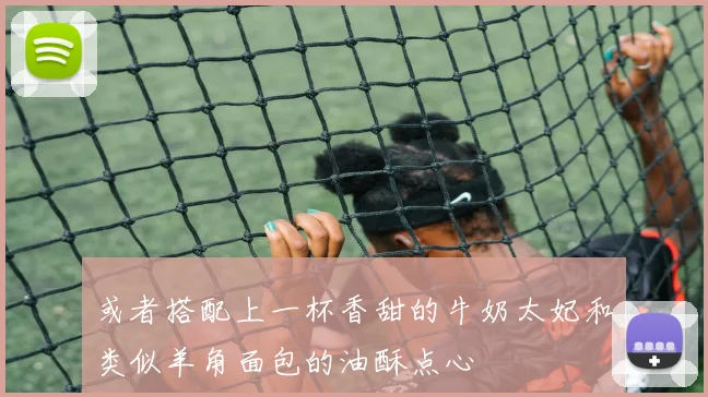 必赢体育滚球入口 - 或者搭配上一杯香甜的牛奶太妃和类似羊角面包的油酥点心