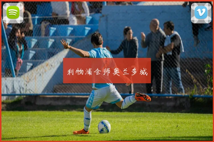 必赢体育滚球入口 - 利物浦会师奥兰多城
