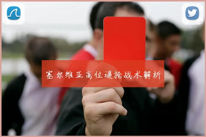 必赢体育滚球入口 - 塞尔维亚高位逼抢战术解析