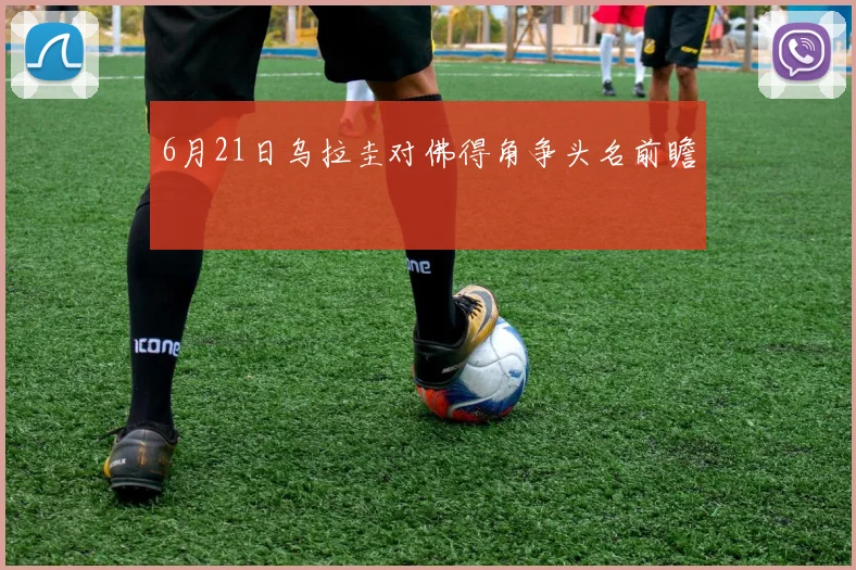 6月21日乌拉圭对佛得角争头名前瞻