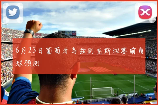 6月23日葡萄牙乌兹别克斯坦赛前角球预测
