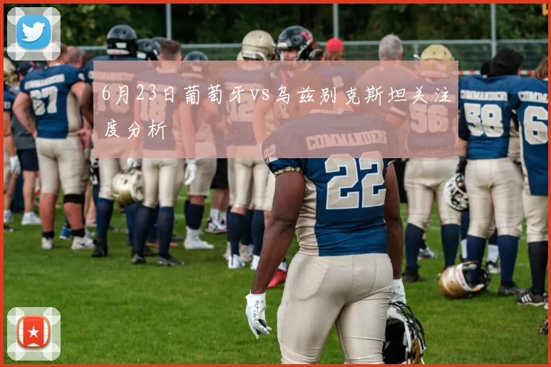6月23日葡萄牙vs乌兹别克斯坦关注度分析