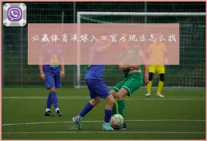 必赢体育滚球入口官方玩法怎么找