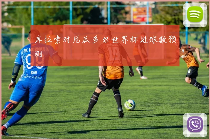 库拉索对厄瓜多尔世界杯进球数预测