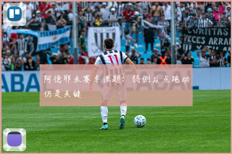 阿德耶米赛季课题：弱侧后点跑动仍是关键