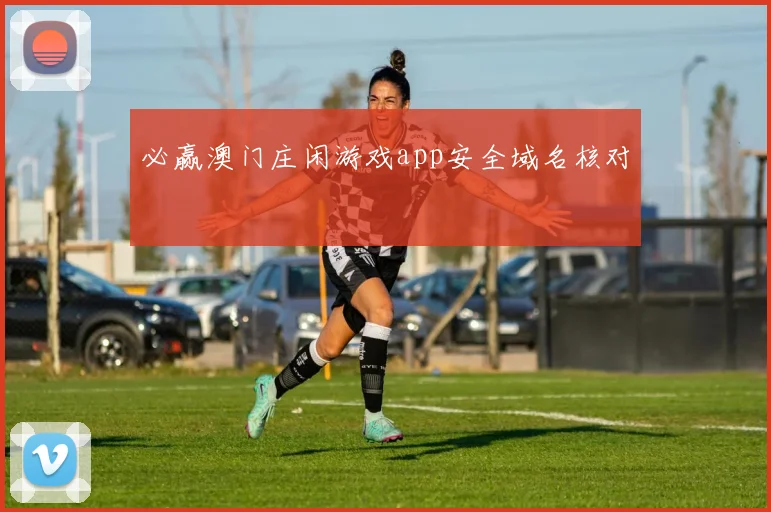 必赢澳门庄闲游戏app安全域名核对